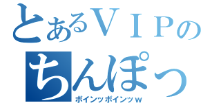 とあるＶＩＰのちんぽっぽ（ボインッボインッｗ）