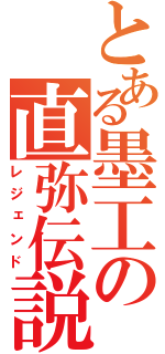 とある墨工の直弥伝説（レジェンド）