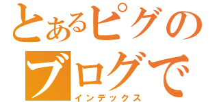 とあるピグのブログでし（インデックス）