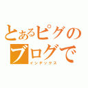 とあるピグのブログでし（インデックス）