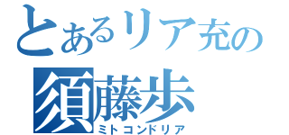 とあるリア充の須藤歩（ミトコンドリア）