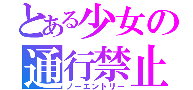 とある少女の通行禁止（ノーエントリー）