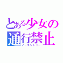 とある少女の通行禁止（ノーエントリー）