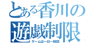 とある香川の遊戯制限（ゲームは一日一時間）