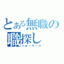 とある無職の職探し（ハローワーク）