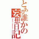 とある誰かの妄想日記（ルナティックダイアリー）