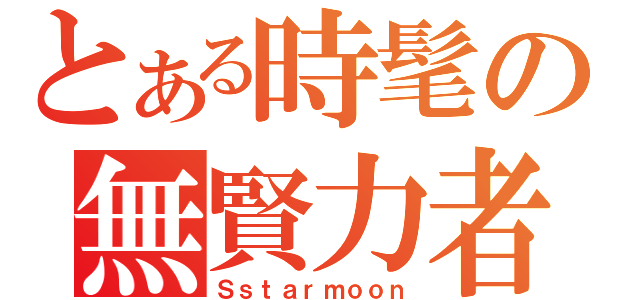 とある時髦の無賢力者（Ｓｓｔａｒｍｏｏｎ）