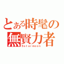 とある時髦の無賢力者（Ｓｓｔａｒｍｏｏｎ）