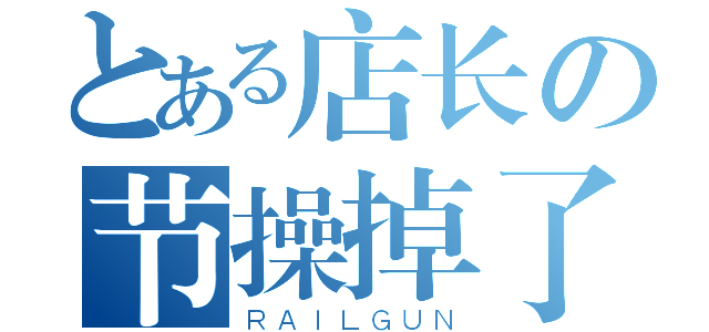 とある店长の节操掉了（ＲＡＩＬＧＵＮ）