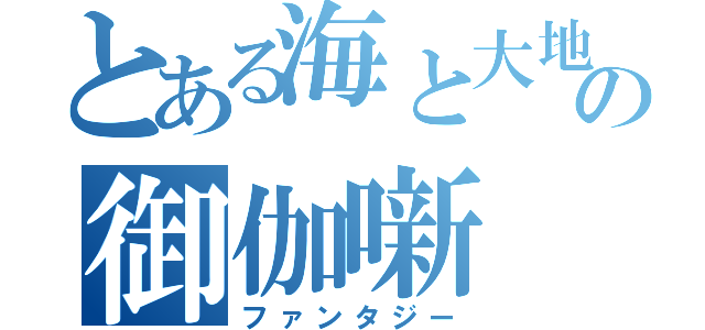 とある海と大地の御伽噺（ファンタジー）