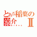 とある稲葉の涼介Ⅱ（ばっきゅん）