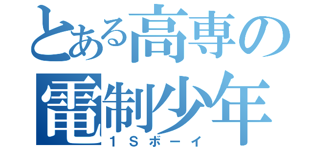 とある高専の電制少年達（１Ｓボーイ）