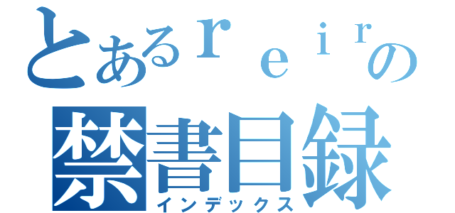 とあるｒｅｉｒｉ－の禁書目録（インデックス）