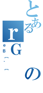 とあるのｒＧ（ｅＢ［｀［）