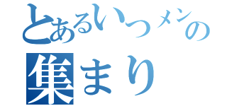 とあるいつメンの集まり（）