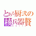 とある厨弐の核兵器贅（にゅぅく）