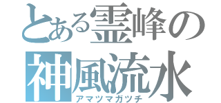 とある霊峰の神風流水（アマツマガツチ）