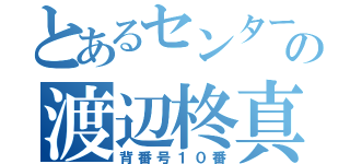 とあるセンターの渡辺柊真（背番号１０番）