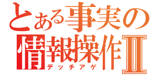 とある事実の情報操作Ⅱ（デッチアゲ）