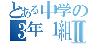 とある中学の３年１組Ⅱ（）