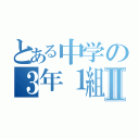 とある中学の３年１組Ⅱ（）