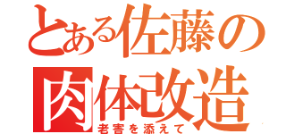 とある佐藤の肉体改造（老害を添えて）