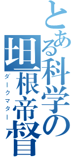 とある科学の坦根帝督（ダークマター）