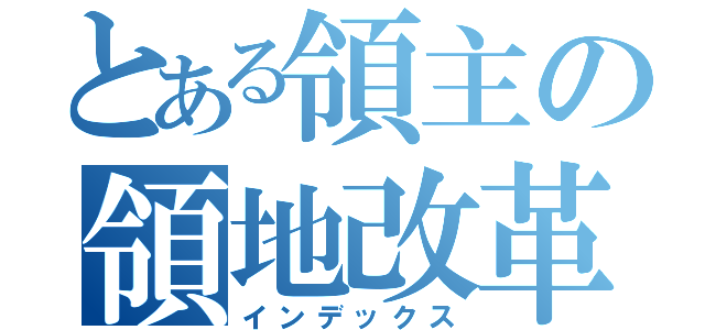 とある領主の領地改革（インデックス）