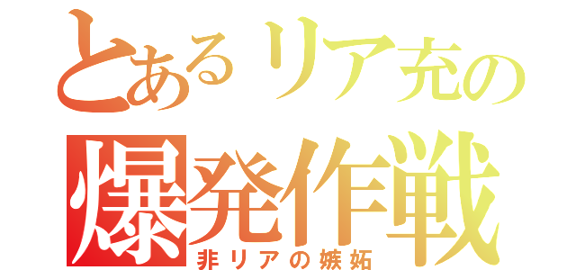 とあるリア充の爆発作戦（非リアの嫉妬）