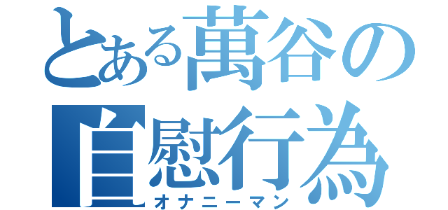 とある萬谷の自慰行為（オナニーマン）