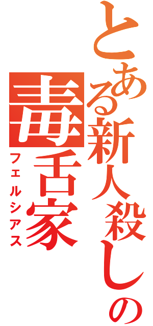 とある新人殺しの毒舌家（フェルシアス）