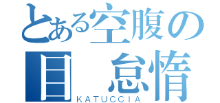 とある空腹の目覚怠惰（ＫＡＴＵＣＣＩＡ）