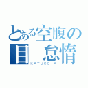 とある空腹の目覚怠惰（ＫＡＴＵＣＣＩＡ）