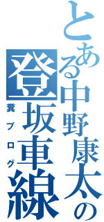 とある中野康太の登坂車線（糞ブログ）