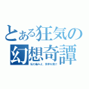 とある狂気の幻想奇譚（私の痛みよ、世界を焼け）