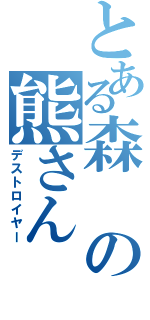 とある森の熊さん（デストロイヤー）