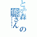 とある森の熊さん（デストロイヤー）