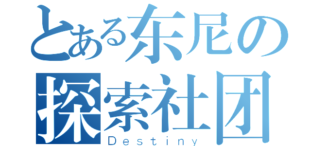 とある东尼の探索社团（Ｄｅｓｔｉｎｙ）