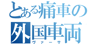 とある痛車の外国車両（ヴァーサ）