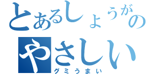 とあるしょうがのやさしいシリーズ（グミうまい）