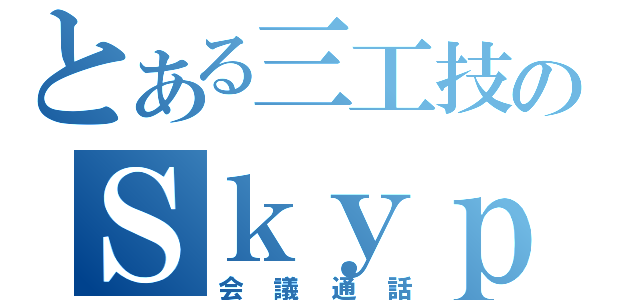 とある三工技のＳｋｙｐｅ通話（会議通話）