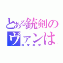 とある銃剣のヴァンは（味覚異常）