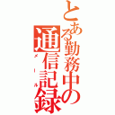 とある勤務中の通信記録（メール）