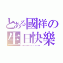 とある國祥の生日快樂（お誕生日おめでとうございます）