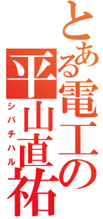 とある電工の平山直祐（シバチハル）