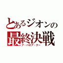 とあるジオンの最終決戦（ア・バオア・クー）