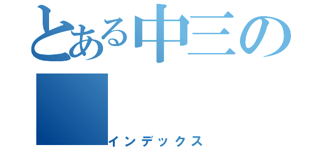 とある中三の（インデックス）