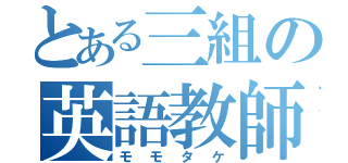 とある三組の英語教師（モモタケ）