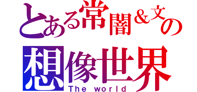 とある常闇＆文の想像世界（Ｔｈｅ ｗｏｒｌｄ）