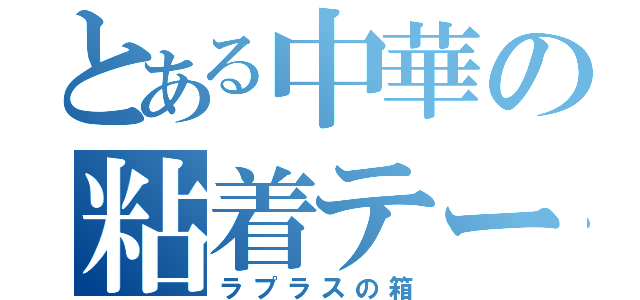 とある中華の粘着テープ（ラプラスの箱）